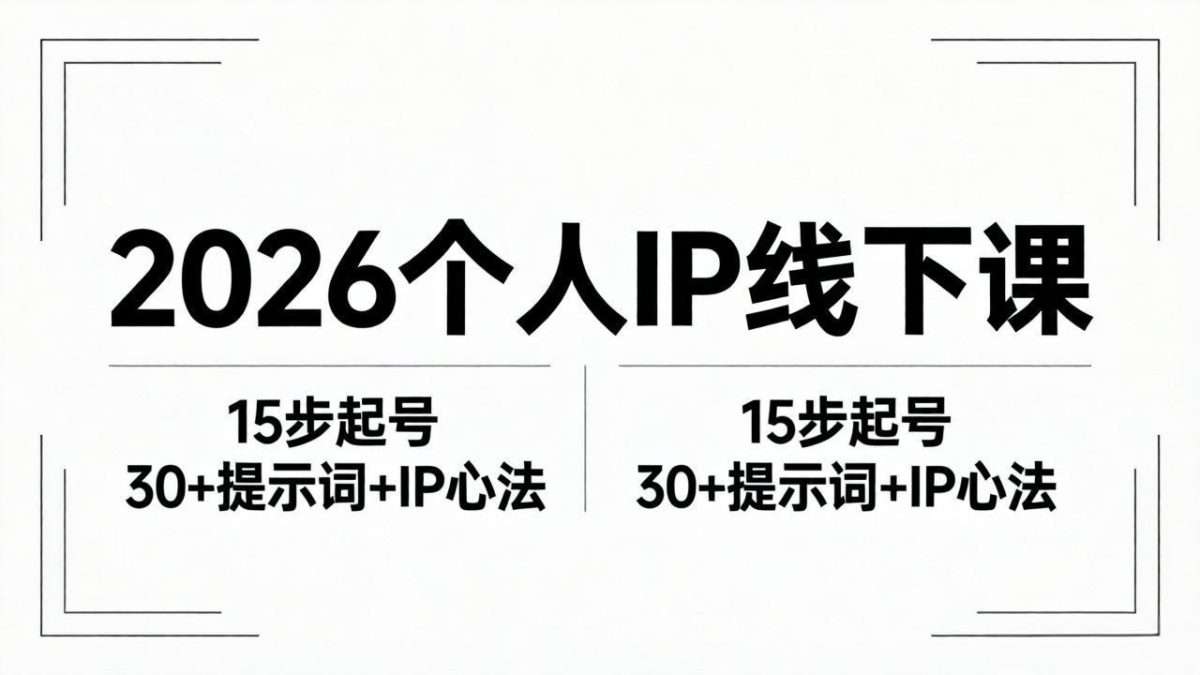 2026内容为王个人IP线下课全套资料：15步起号流程+30+提示词+IP心法实战|云雀资源分享