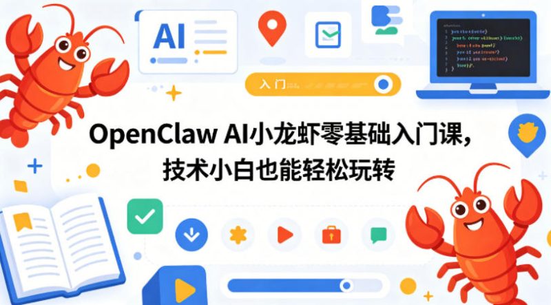 OpenClaw AI小龙虾零基础入门课，技术小白也能轻松玩转|云雀资源分享
