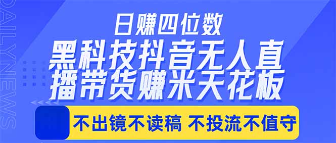 日入四位数！！最新黑科技抖音无人直播带货赚钱天花板，不出镜，不读稿，不投流，不值守，手…|云雀资源分享