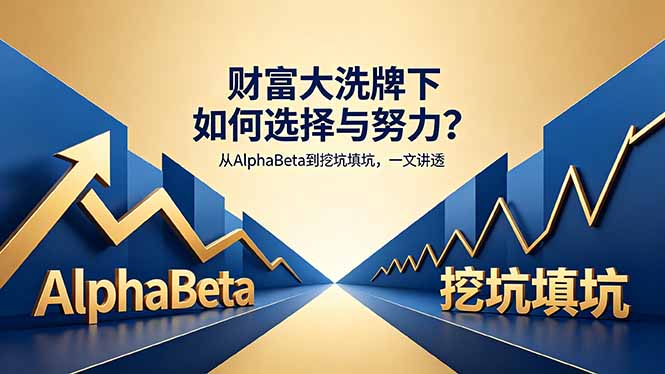 付费文章：财富大洗牌下如何选择与努力？从AlphaBeta到挖坑填坑，一文讲透|云雀资源分享