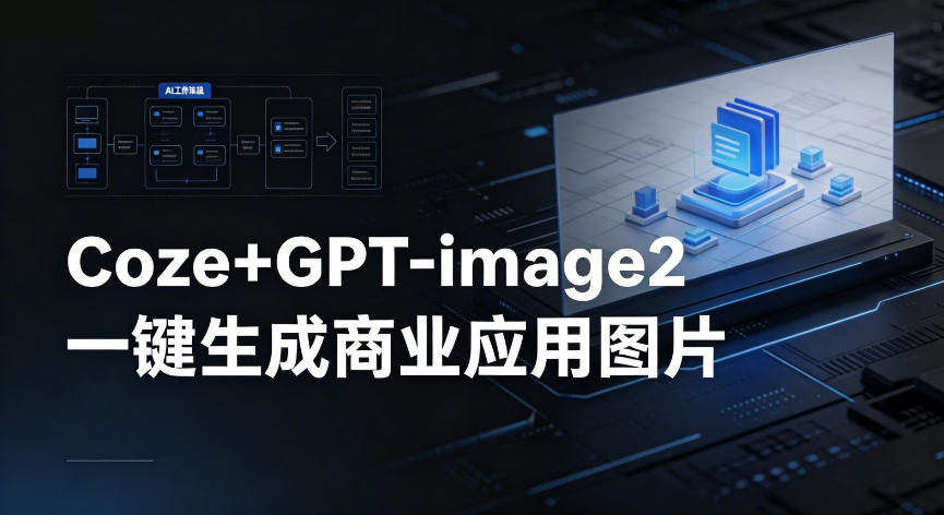 【Coze工作流搭建实操教程】coze+GPT-image2一键生成商业应用图片，全流程保姆级教学|云雀资源分享