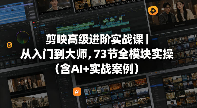图片[1]|剪映高级进阶实战课｜从入门到大师，73节全模块实操(含AI+实战案例)|云雀资源分享