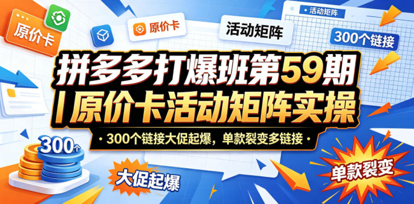 图片[1]|拼多多打爆班第59期｜原价卡活动矩阵实操，300个链接大促起爆，单款裂变多链接|云雀资源分享