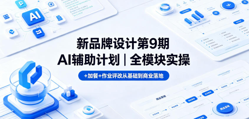 新品牌设计第9期AI辅助计划｜全模块实操+加餐+作业评改从基础到商业落地|云雀资源分享