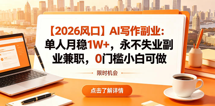 【2026风口】AI写作副业：单人月稳1W+，永不失业副业兼职，0门槛小白可做【揭秘】|云雀资源分享