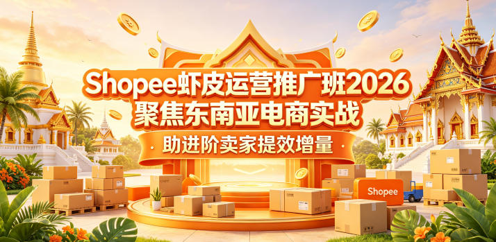 Shopee虾皮运营推广班2026，聚焦东南亚电商实战，助进阶卖家提效增量|云雀资源分享