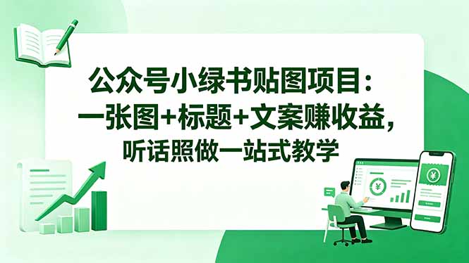 公众号小绿书贴图项目:一张图+标题+文案赚收益,听话照做一站式教学|云雀资源分享
