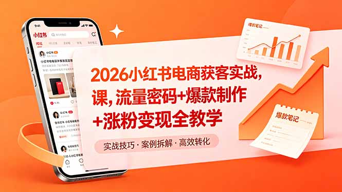 2026小红书电商获客实战课,流量密码+爆款制作+涨粉变现全教学|云雀资源分享