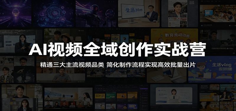 AI视频全域创作实战营:精通三大主流视频品类,简化制作流程实现高效批量出片|云雀资源分享