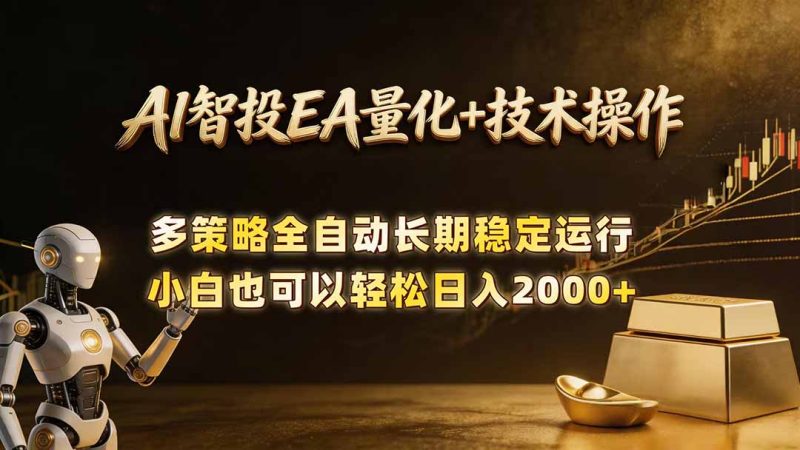 AI智投EA量化训练营,自动化黄金操盘技术,小白也可以轻松上手日入2000+|云雀资源分享