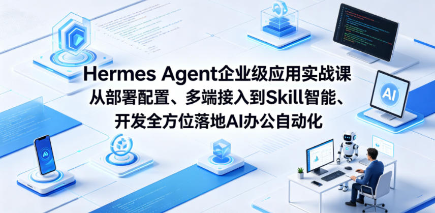 Hermes Agent企业级应用实战课从部署配置、多端接入到Skill智能开发全方位落地AI办公自动化|云雀资源分享