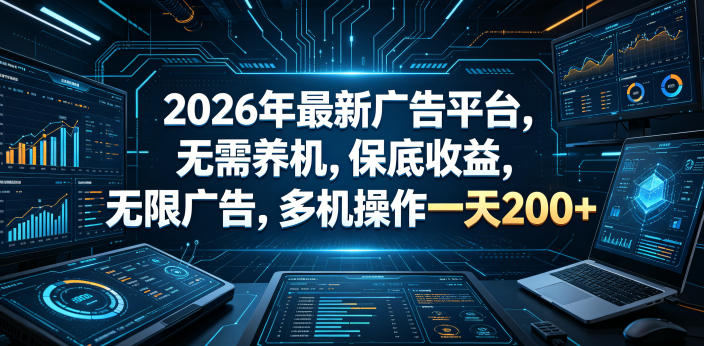 2026年最新广告平台，无需养机，保底收益，无限广告，多机操作一天200+【揭秘】|云雀资源分享