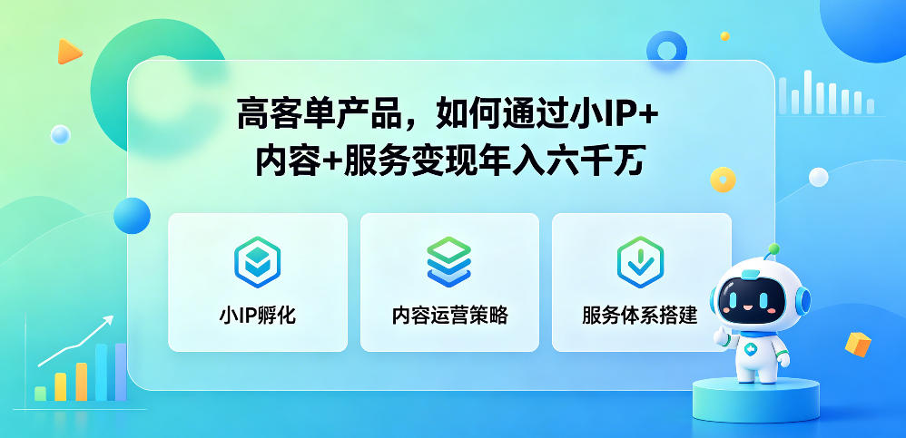 高客单产品，如何通过小IP+内容+服务变现年入六干W|云雀资源分享