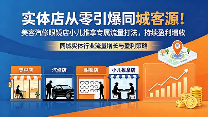 实体店从零引爆同城客源!美容汽修眼镜店小儿推拿专属流量打法,持续盈利增收|云雀资源分享