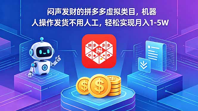 闷声发财的拼多多虚拟类目,机器人操作发货不用人工,轻松实现月入 1-5W|云雀资源分享