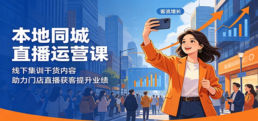 本地同城直播运营课：线下集训干货内容，助力门店直播获客提升业绩|云雀资源分享