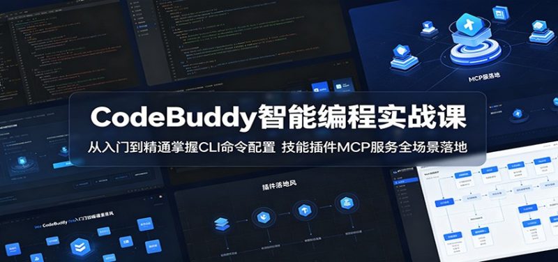 CodeBuddy智能编程实战课:从入门到精通掌握CLI命令配置,技能插件MCP服务全场景落地|云雀资源分享