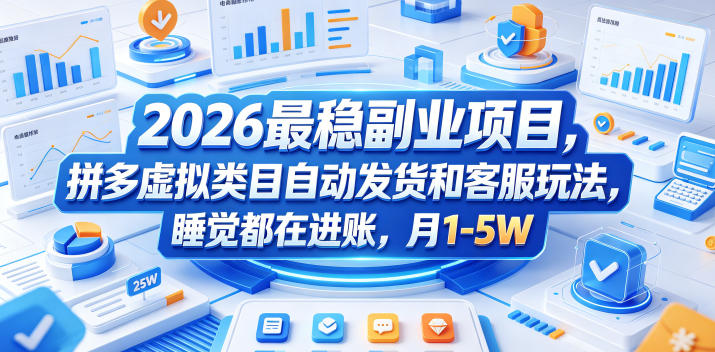 2026最稳副业项目，拼多多虚拟类目自动发货和客服玩法，睡觉都在进账，月1-5W【揭秘】|云雀资源分享