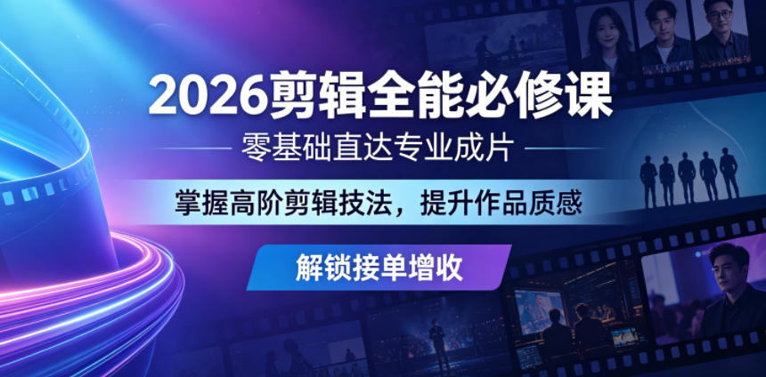 2026剪辑全能必修课，零基础直达专业成片，掌握高阶剪辑技法，提升作品质感解锁接单增收|云雀资源分享