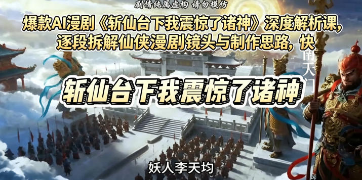 爆款AI漫剧《斩仙台下我震惊了诸神》深度解析课，逐段拆解仙侠漫剧镜头与制作思路，快速复刻爆款创作模式|云雀资源分享