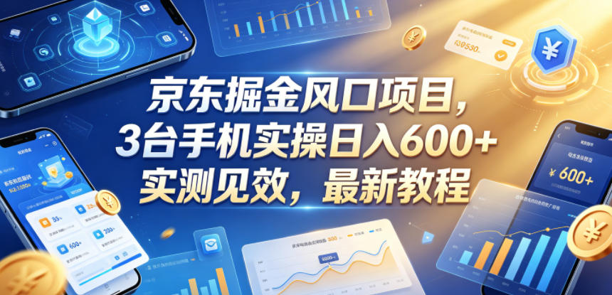 京东掘金风口项目，3台手机实操日入600+，实测见效，最新教程【揭秘】|云雀资源分享