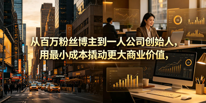 从百万粉丝博主到一人公司创始人，用最小成本撬动更大商业价值|云雀资源分享