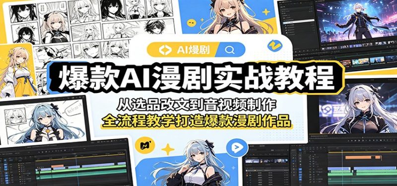 爆款AI漫剧实战教程：从选品改文到音视频制作，全流程教学打造爆款漫剧作品|云雀资源分享
