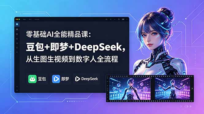 零基础AI全能精品课：豆包+即梦+DeepSeek，从生图生视频到数字人全流程|云雀资源分享
