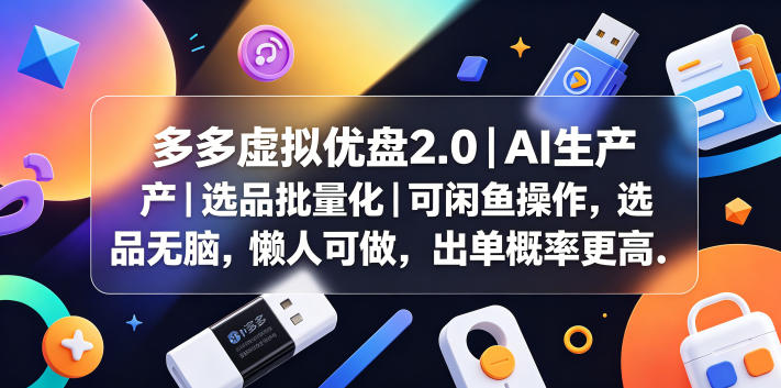 多多虚拟优盘2.0丨AI生产丨选品批量化丨可闲鱼操作，选品无脑，懒人可做，出单概率更高|云雀资源分享