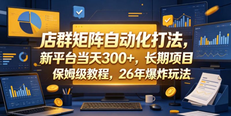 店群矩阵自动化打法，新平台当天300+，长期项目，保姆级教程，26年爆炸玩法【揭秘】|云雀资源分享