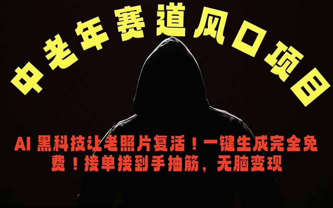 中老年风口项目，AI 黑科技让老照片复活！一键生成完全免费！接单接到手抽筋，无脑变现|云雀资源分享