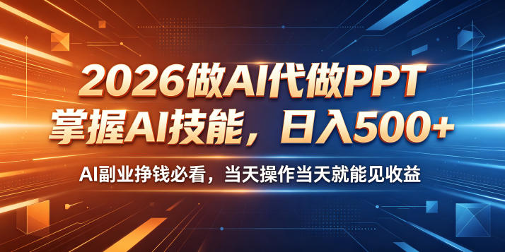 2026做AI代做PPT，掌握AI技能，日入500+，AI副业挣钱必看，当天操作当天就能见收益【揭秘】|云雀资源分享