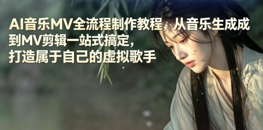 AI音乐MV全流程制作教程，从音乐生成到MV剪辑一站式搞定，打造属于自己的虚拟歌手|云雀资源分享