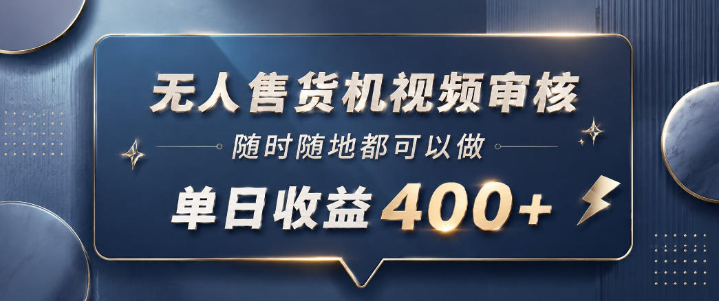 无人售货机视频审核，一部手机随时随地都可以做，10秒一单，单日收益400+【揭秘】|云雀资源分享