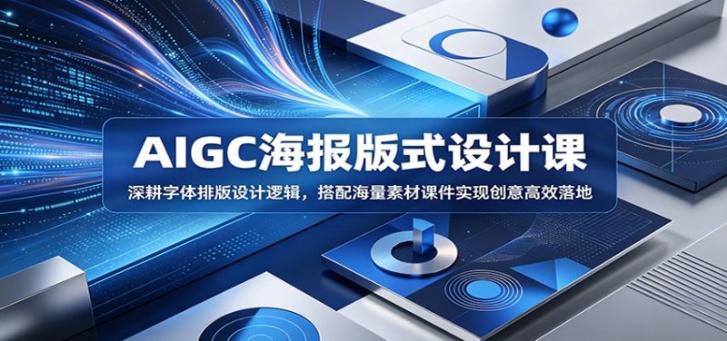 AIGC海报版式设计课：深耕字体排版设计逻辑，搭配海量素材课件实现创意高效落地|云雀资源分享