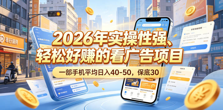 2026年实操性强、轻松好賺的看广告项目，一部手机平均日入40-50，保底30米【揭秘】|云雀资源分享