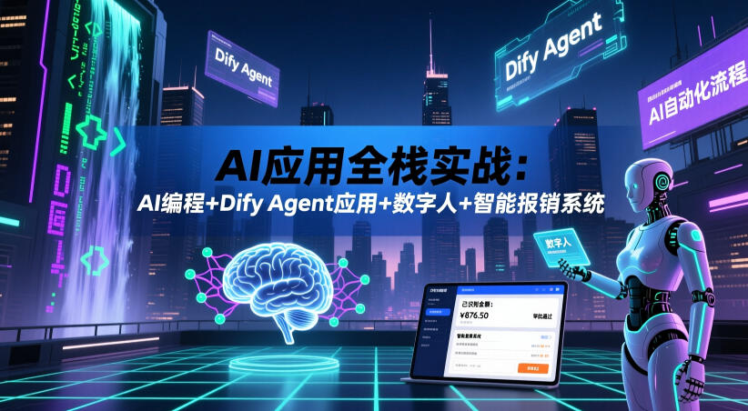 AI应用全栈实战：AI编程+Dify Agent应用+数字人+智能报销系统