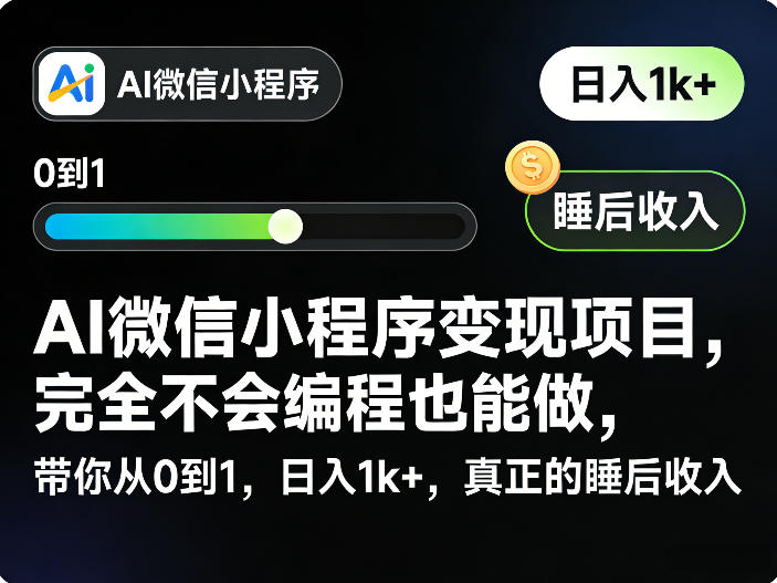 AI微信小程序变现项目，完全不会编程也能做，带你从0到1，日入1k+，真正的睡后收入(完结)|云雀资源分享