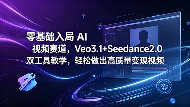 零基础入局 AI 视频赛道,Veo3.1+Seedance2.0 双工具教学,轻松做出高质量变现视频|云雀资源分享