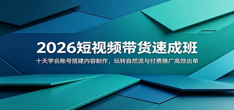 2026短视频带货速成班:十天学会账号搭建内容制作,玩转自然流与付费推广高效出单|云雀资源分享