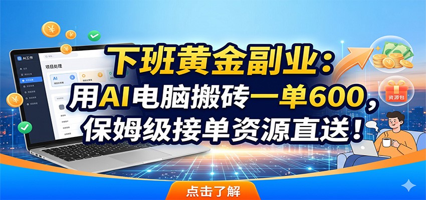 下班黄金副业:用AI电脑搬砖一单600,保姆级接单资源直送!|云雀资源分享