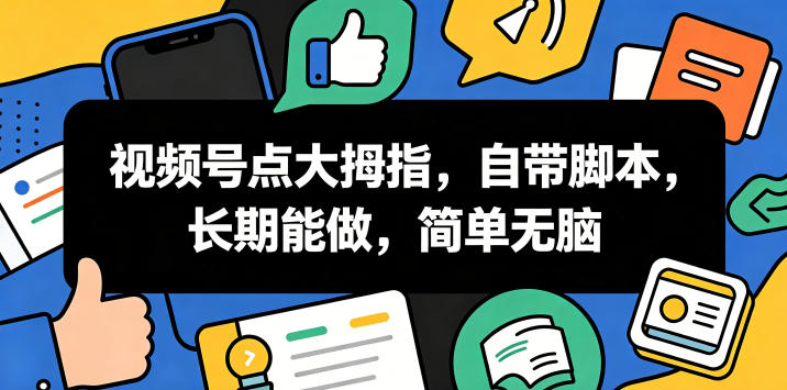 视频号点大拇指，自带脚本，长期能做，简单无脑【揭秘】|云雀资源分享