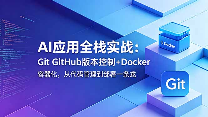 AI应用全栈实战:Git GitHub版本控制+Docker容器化,从代码管理到部署一条龙|云雀资源分享