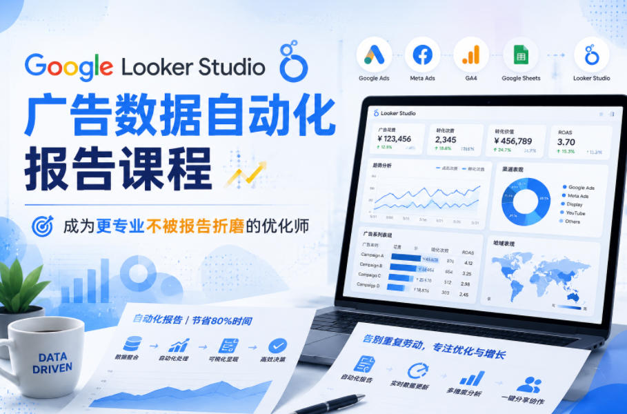 Google Looker Studio广告数据自动化报告课程，成为更专业不被报告折磨的优化师|云雀资源分享