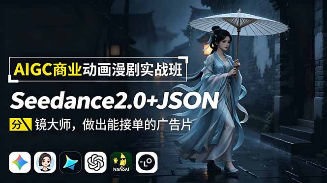 AIGC商业动画漫剧实战班：Seedance2.0+JSON分镜大师，做出能接单的广告片|云雀资源分享