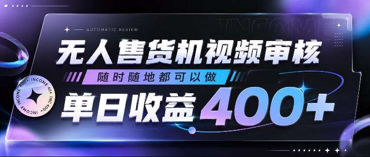 无人售货机视频审核，随时随地都可以做，单日收益400+，有手就行，人人可做【揭秘】|云雀资源分享
