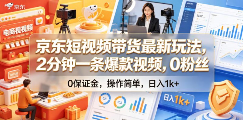 京东短视频带货最新玩法，2分钟一条爆款视频，0粉丝，0保证金，操作简单，日入1k+【揭秘】|云雀资源分享