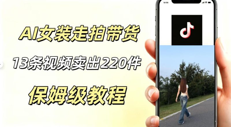 AI走拍女装带货，13条作品卖出140件，预估佣金有2200+|云雀资源分享