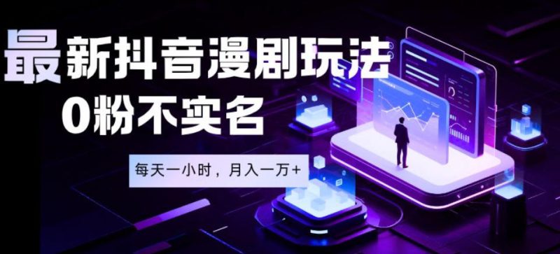 最新蓝海风口项目，抖音漫剧，0粉不实名每天一小时，月入1W+【揭秘】|云雀资源分享