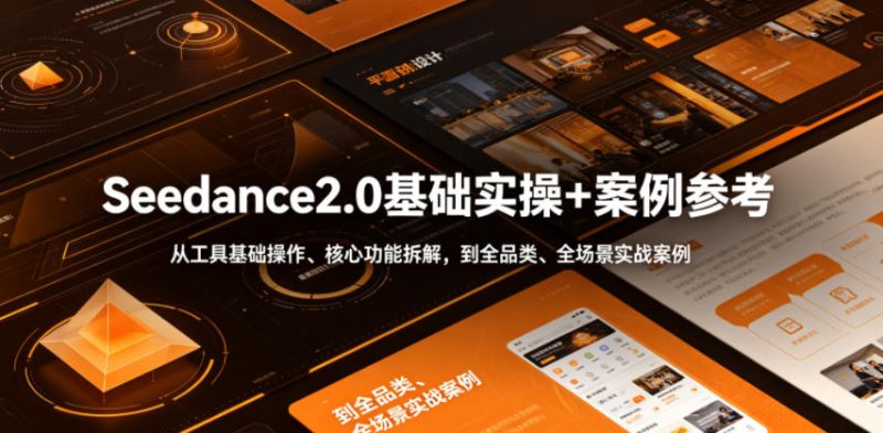Seedance2.0基础实操+案例参考，从工具基础操作、核心功能拆解，到全品类、全场景实战案例参考全覆盖|云雀资源分享